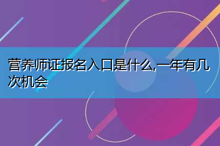 营养师证报名入口是什么,一年有几次机会