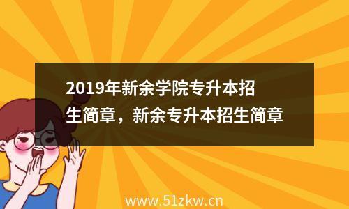 2019年新余学院专升本招生简章，新余专升本招生简章